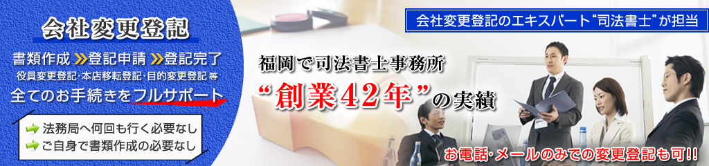 福岡での役員変更・商号変更・その他各種変更登記面倒な会社変更登記や法人変更登記の事は、エキスパートの山本健治司法書士事務所にお任せください